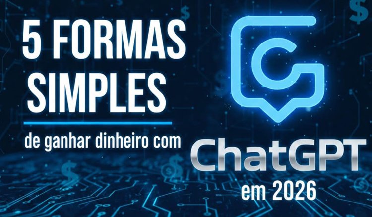 5 formas simples de ganhar dinheiro com ChatGPT em 2026